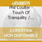 Phil Coulter - Touch Of Tranquility / Most Requested Tracks cd musicale di Phil Coulter