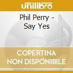 Phil Perry - Say Yes cd musicale di Phil Perry