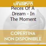 Pieces Of A Dream - In The Moment cd musicale di Pieces of a dream