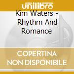 Kim Waters - Rhythm And Romance cd musicale di Kim Waters