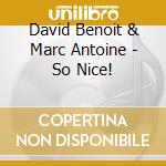 David Benoit & Marc Antoine - So Nice! cd