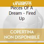 Pieces Of A Dream - Fired Up cd musicale