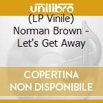 (LP Vinile) Norman Brown - Let's Get Away vinile
