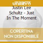 Justin Lee Schultz - Just In The Moment cd