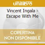 Vincent Ingala - Escape With Me cd