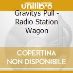 Gravitys Pull - Radio Station Wagon cd