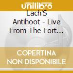 Lach'S Antihoot - Live From The Fort At Side Walk Cafe cd musicale di Lach'S Antihoot