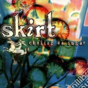 Skirt - Choking On Sugar cd musicale di Skirt