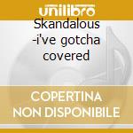 Skandalous -i've gotcha covered cd