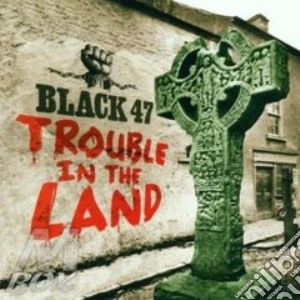 Black 47 - Trouble In The Land cd musicale di BLACK 47