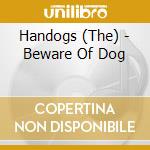 Handogs (The) - Beware Of Dog cd musicale di HANGDOGS