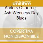 Anders Osborne - Ash Wedness Day Blues