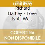 Richard Hartley - Love Is All We Need cd musicale di Richard Hartley