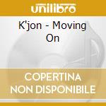 K'jon - Moving On cd musicale di K'jon