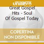 Great Gospel Hits - Soul Of Gospel Today cd musicale di Great gospel hits