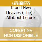 Brand New Heavies (The) - Allaboutthefunk cd