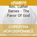Rev. Luther Barnes - The Favor Of God cd musicale di Rev. Luther Barnes