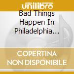 Bad Things Happen In Philadelphia O.S.T. cd musicale
