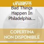 Bad Things Happen In Philadelphia O.S.T. cd