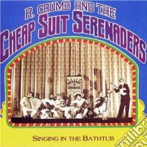 Robert Crumb & His Cheap Suit Serenaders - Singing In The Bathtub cd musicale di R.crumb & his cheap