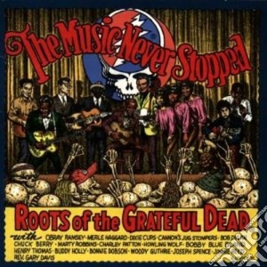 Music Never Stopped (The) - The Roots Of The Grateful Dead cd musicale di Roots grateful d./w.guthrie &
