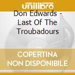 Don Edwards - Last Of The Troubadours cd musicale di Don Edwards