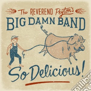 Reverend Peyton's Big Damn Band (The) - So Delicious cd musicale di Reverend Peyton's Big Damn Band (The)