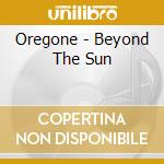 Oregone - Beyond The Sun cd musicale di Oregone