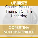 Charles Mingus - Triumph Of The Underdog cd musicale di Charles Mingus