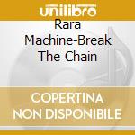 Rara Machine-Break The Chain cd