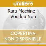 Rara Machine - Voudou Nou cd musicale di Rara Machine