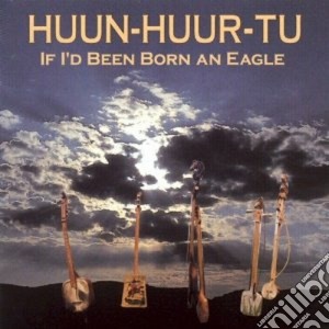 Huun-huur-tu - If I'd Been Born An Eagle cd musicale di Huun-huur-tu