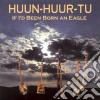 Huun-huur-tu - If I'd Been Born An Eagle cd
