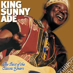 King Sunny Ade - The Best Of Classic Years cd musicale di King Sunny Ade