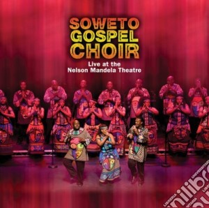 Soweto Gospel Choir - Live At The Nelson Mandela Theatre cd musicale di Soweto Gospel Choir