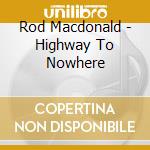 Rod Macdonald - Highway To Nowhere cd