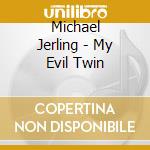 Michael Jerling - My Evil Twin cd musicale di Michael Jerling