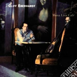 Cliff Eberhardt - Mona Lisa Cafe' cd musicale di Cliff Eberhardt