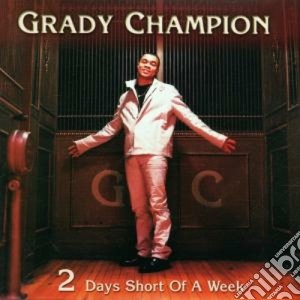 Grady Champion - 2 Days Short Of A Week cd musicale di Champion Grady