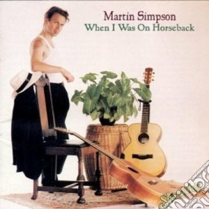 Martin Simpson - When I Was On Horseback cd musicale di Martin Simpson