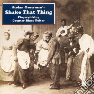 Stefan Grossman - Shake That Thing cd musicale di Stefan Grossman