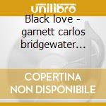 Black love - garnett carlos bridgewater dee dee cd musicale di Garnett Carlos