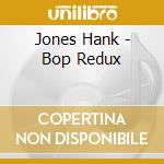 Jones Hank - Bop Redux cd musicale di Jones Hank