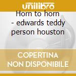 Horn to horn - edwards teddy person houston cd musicale di Teddy edwards & houston person