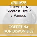 Television's Greatest Hits 7 / Various cd musicale