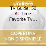Tv Guide: 50 All Time Favorite Tv Themes cd