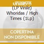 (LP Vinile) Whoridas / High Times (1Lp) lp vinile