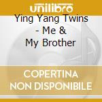 Ying Yang Twins - Me & My Brother cd musicale di Ying Yang Twins