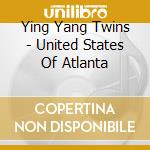 Ying Yang Twins - United States Of Atlanta cd musicale di Ying Yang Twins