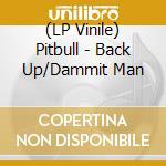 (LP Vinile) Pitbull - Back Up/Dammit Man vinile